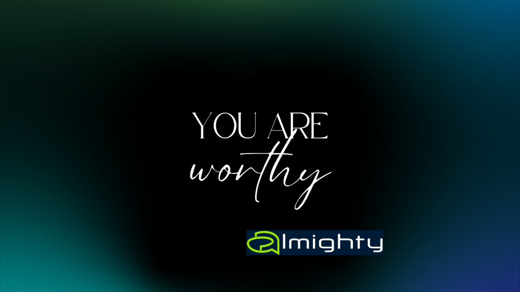 You are worthy, not because you proved it, but because you are.
